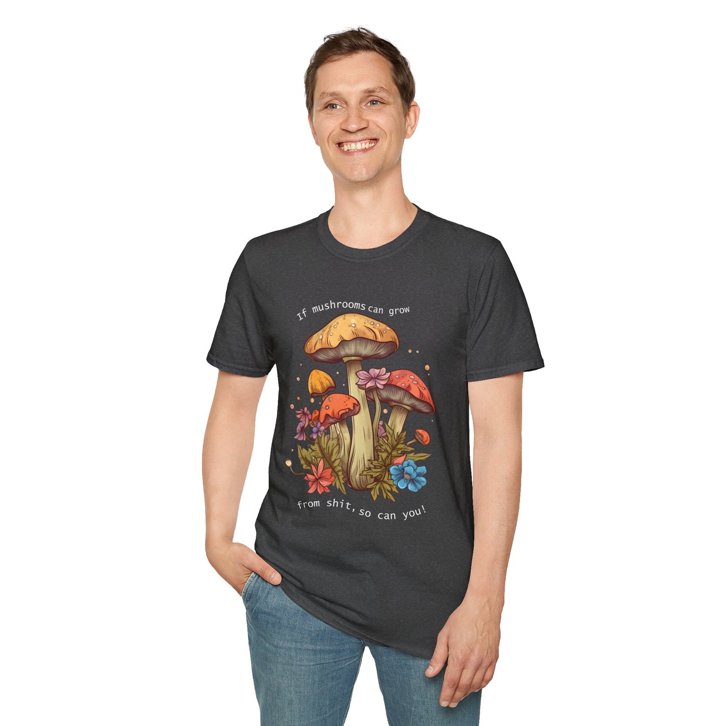 Unisex Softstyle T-Shirt "If mushrooms can grow..."