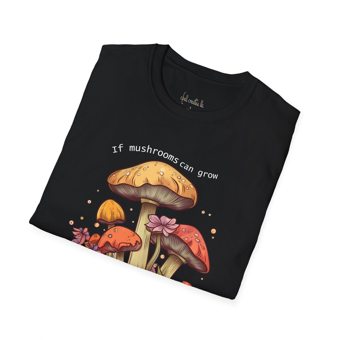 Unisex Softstyle T-Shirt "If mushrooms can grow..."