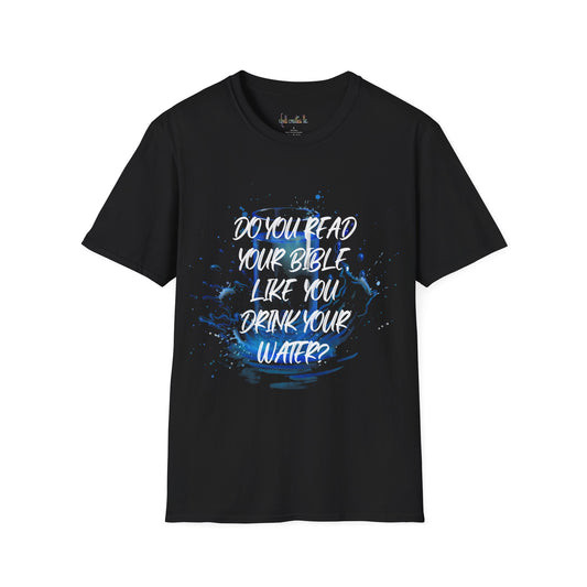 Unisex Softstyle T-Shirt "Do You Read Your Bible, Like You Drink Your Water?"