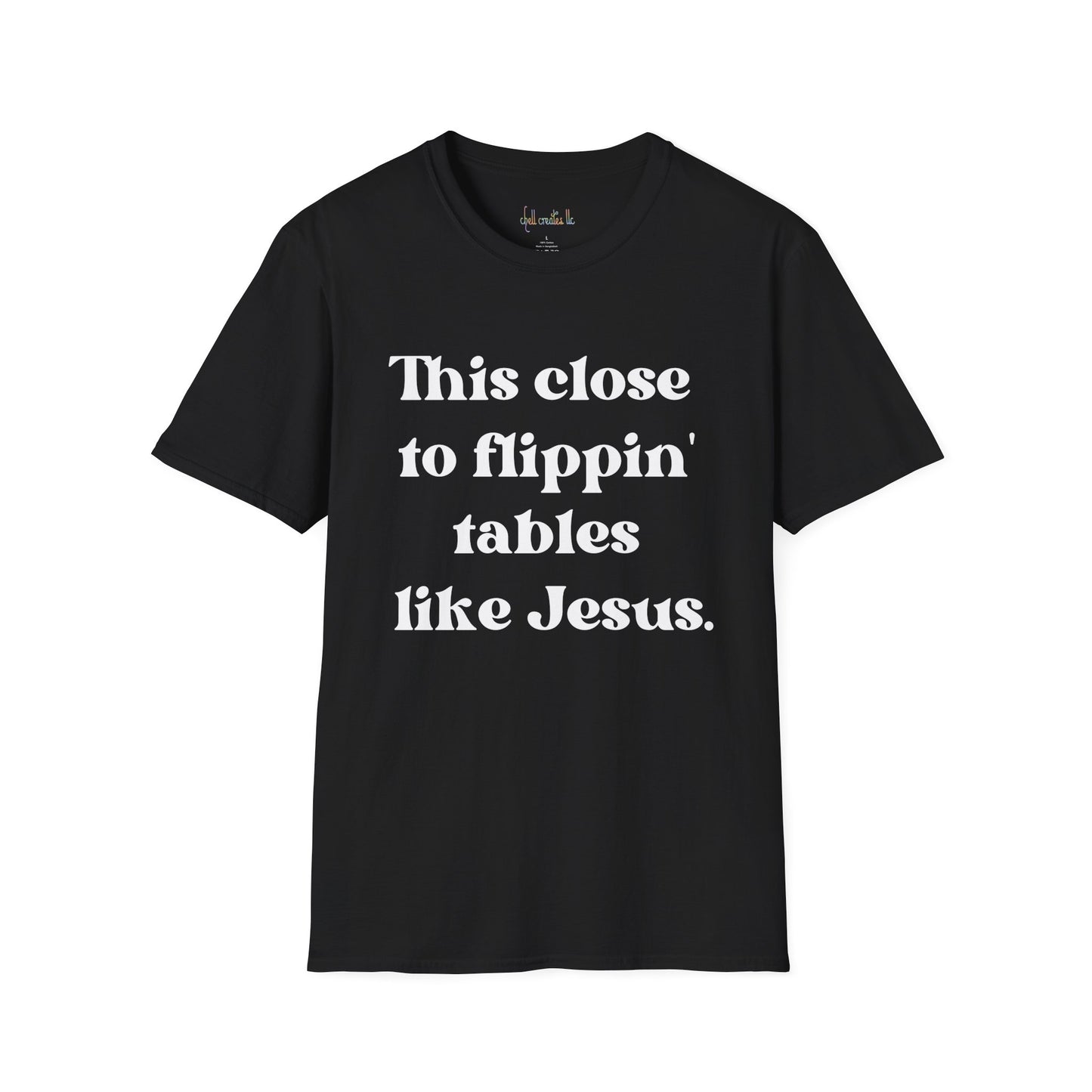 This Close To Flippin Tables Like Jesus Unisex Softstyle T-Shirt shirt