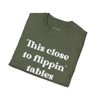 This Close To Flippin Tables Like Jesus Unisex Softstyle T-Shirt shirt