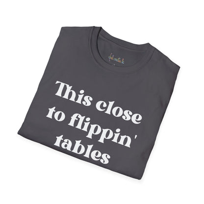 This Close To Flippin Tables Like Jesus Unisex Softstyle T-Shirt shirt