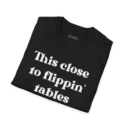 This Close To Flippin Tables Like Jesus Unisex Softstyle T-Shirt shirt