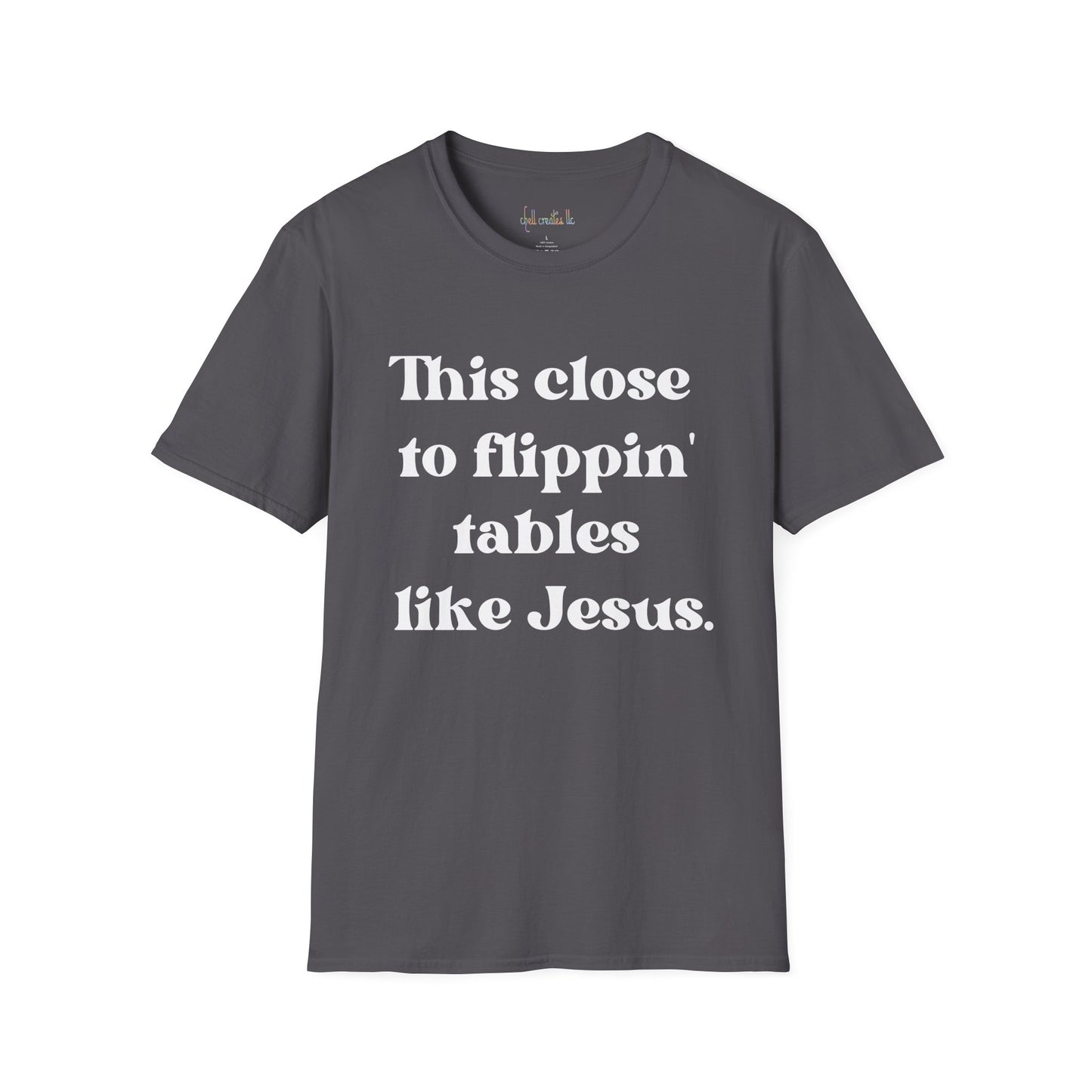 This Close To Flippin Tables Like Jesus Unisex Softstyle T-Shirt shirt